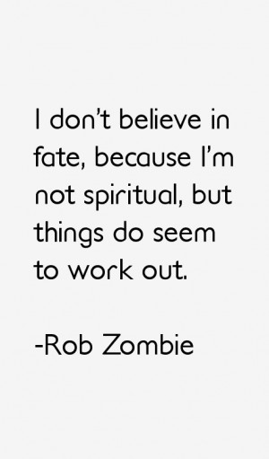 don't believe in fate, because I'm not spiritual, but things do seem ...