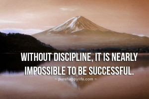 Without Discipline, It is nearly impossible to be successful.