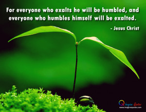 For everyone who exalts he will be humbled Bible Quotes