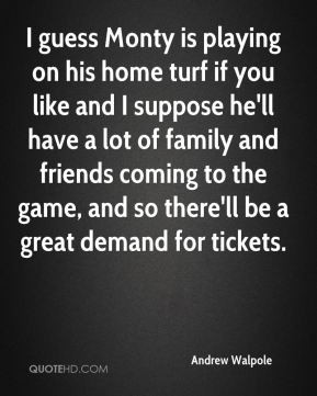 guess Monty is playing on his home turf if you like and I suppose he ...