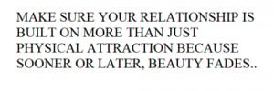 ... Than Just Physical Attraction Because Sooner Or Later, Beauty Fades