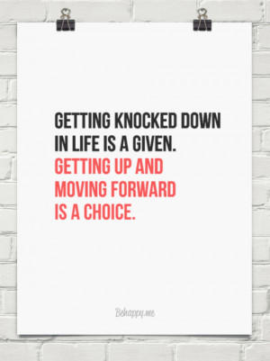 Getting knocked down in life is a given. getting up and moving forward ...