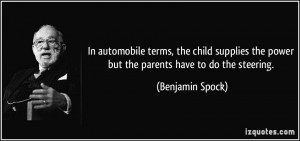 ... the power but the parents have to do the steering. - Benjamin Spock