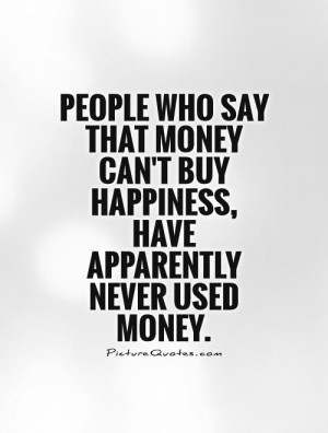 ... can't buy happiness, have apparently never used money Picture Quote #1