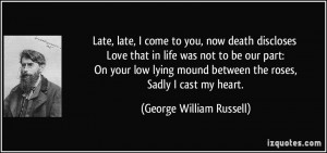 late, I come to you, now death discloses Love that in life was not to ...