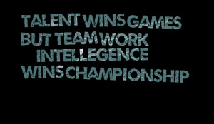 Quotes Picture: talent wins games but team work