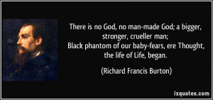 There is no God, no man-made God; a bigger, stronger, crueller man ...