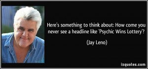 ... come you never see a headline like 'Psychic Wins Lottery'? - Jay Leno