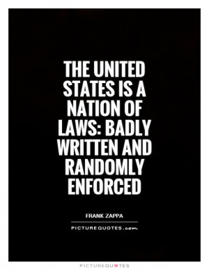 ... United States is a nation of laws: badly written and randomly enforced