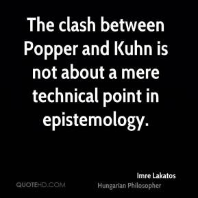 The clash between Popper and Kuhn is not about a mere technical point ...