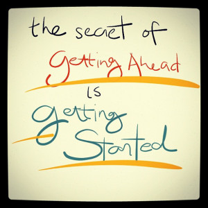 ... The secret to getting ahead is getting started #quote #poster #taolife