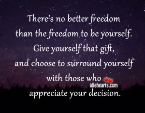 There’s No Better Freedom Than The Freedom To Be Yourself. Give ...