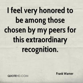 ... be among those chosen by my peers for this extraordinary recognition