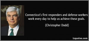 ... work every day to help us achieve these goals. - Christopher Dodd