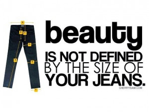 Beauty is not defined by the size of your jeans.