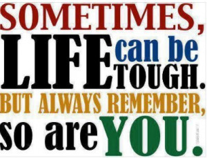 life quotes sometimes life can be tough life quotes sometimes life can