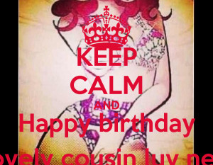 KEEP CALM AND Happy birthday My lovely cousin luv ney no