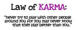 Law of Karma: Never try to play with other people around you, for you ...