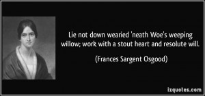 Lie not down wearied 'neath Woe's weeping willow; work with a stout ...