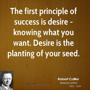 The first principle of success is desire - knowing what you want ...
