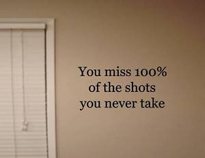 YOU-MISS-THE-SHOTS-YOU-NEVER-TAKE-Wall-quotes-sayings-0994