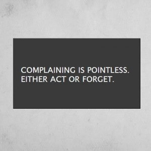 Complaining is pointless ..