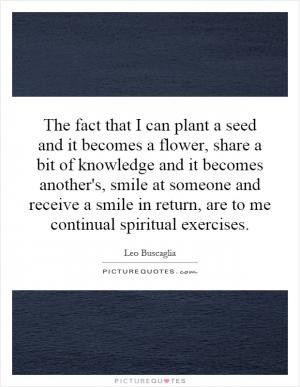 The fact that I can plant a seed and it becomes a flower, share a bit ...