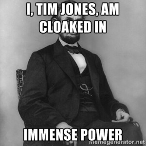 Abraham Lincoln - I, TIM JONES, AM CLOAKED IN IMMENSE POWER
