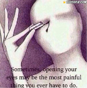 ... Opening Your Eyes May Be The Most Painful Thing You Ever Have To Do