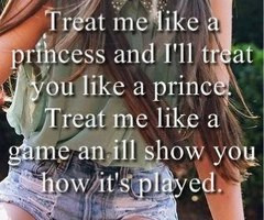 ... Treat you like a prince. Treat me like a game an ill show you how it's