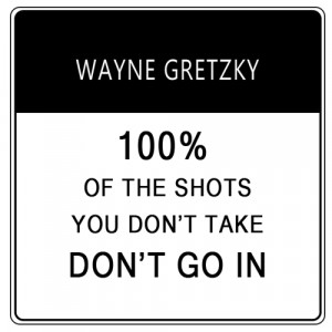 Statistically, 100 percent of the shots you don’t take, don’t go ...