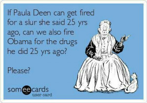 Paula Deen Campaigned for Obama... De he defend her? Of course not! He ...