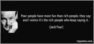 have more fun than rich people, they say; and I notice it's the rich ...