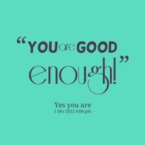 Quotes Picture: you are good enough!
