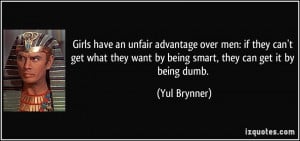 ... they want by being smart, they can get it by being dumb. - Yul Brynner