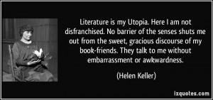 Literature is my Utopia. Here I am not disfranchised. No barrier of ...