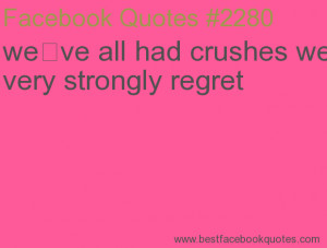 ... crushes we very strongly regret-Best Facebook Quotes, Facebook Sayings
