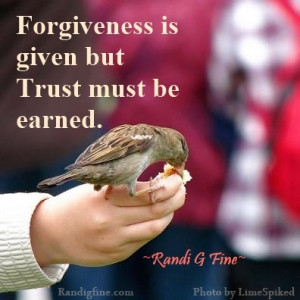 Forgiveness is given but trust must be earned. ~Randi G. Fine~ http ...