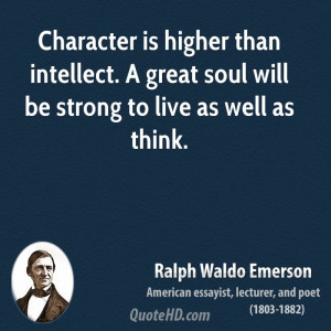 Character is higher than intellect. A great soul will be strong to ...