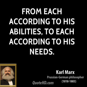 From each according to his abilities, to each according to his needs.