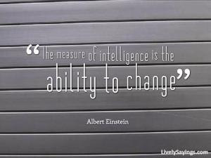The Measure Of Intelligence Is The Ability To Change”