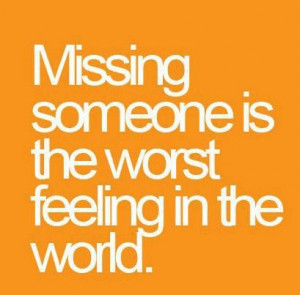 Missing someone is the worst feeling in the world