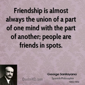 Friendship is almost always the union of a part of one mind with the ...
