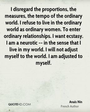 Anais Nin - I disregard the proportions, the measures, the tempo of ...