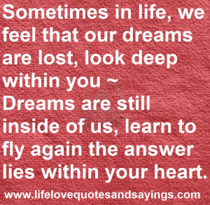 Life, We Feel That Our Dreams Are Lost, Look Deep Within You ~ Dreams ...