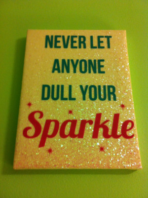 Never let anyone dull your sparkle :)