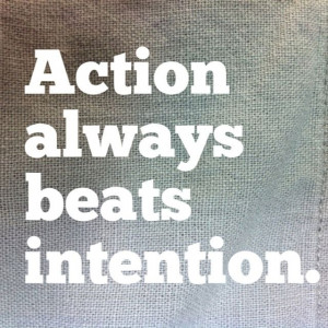 Action Always Beats Intention