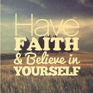 Have faith and believe in yourself quote