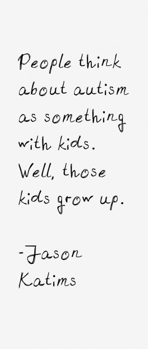 People think about autism as something with kids. Well, those kids ...
