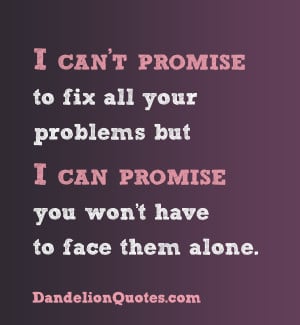 ... problems-but-i-can-promise-you-wont-have-to-face-them-alone-love-quote